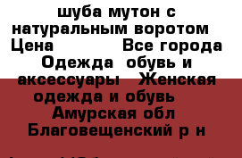 шуба мутон с натуральным воротом › Цена ­ 1 950 - Все города Одежда, обувь и аксессуары » Женская одежда и обувь   . Амурская обл.,Благовещенский р-н